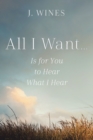 Image for All I Want..: Is for You to Hear What I Hear