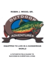 Image for Outdoor Adventures : Equipped to Live in a Dangerous World: A Father&#39;s Field Guide to Success in Christian Living