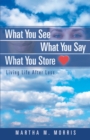 Image for What You See What You Say What You Store: Living Life After Loss