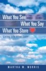 Image for What You See What You Say What You Store : Living Life After Loss