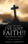 Image for Don&#39;T Tell God I&#39;Ve Lost Faith!!: Faith; Tested, Lost, Renewed!!