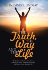 Image for The Truth, The Way and The Life : The Truth about Why You Are a Slave to Sickness, the Way to Transform Your Health, and How to Live an Abundant Life