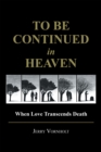 Image for To Be Continued in Heaven: When Love Transcends Death