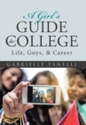 Image for A Girl&#39;s Guide to College : Life, Guys, &amp; Career