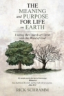 Image for Meaning and Purpose for Life on Earth: Uniting the Church of Christ with the Word of God