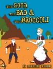 Image for Good, the Bad &amp; the Broccoli