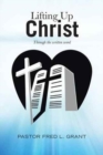 Image for Lifting Up Christ : Through the Written Word