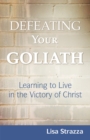 Image for Defeating Your Goliath: Learning to Live in the Victory of Christ