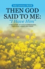 Image for Then God Said To Me : &quot;I Have Him&quot; A True Story of God&#39;s Supernatural Visitation, Mercy and Grace