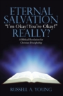 Image for Eternal Salvation  &amp;quot;I&#39;M Okay! You&#39;Re Okay!&amp;quot; Really?: A Biblical Revelation for Christian Discipleship