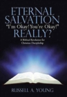 Image for Eternal Salvation &quot;I&#39;m Okay! You&#39;re Okay!&quot; Really? : A Biblical Revelation for Christian Discipleship
