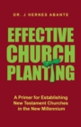 Image for Effective Church Planting: A Primer for Establishing New Testament Churches in the New Millennium