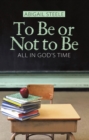 Image for To Be or Not to Be: All in God&#39;S Time