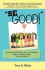 Image for &quot;Be Good!&quot; : Raising Kids That You And Others Will Actually Want To Be Around
