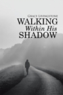 Image for Walking Within His Shadow: When I Didn&#39;T Know It, or Deserve It.