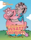 Image for The Adventures of Wyatt the Riot! &amp; The Preschool Pig