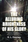 Image for Alluring  Brightness  of  His  Glory: Cherishing  the  Preeminence  of  Christ  Above  the Counterfeit  Offers  of  a  Consumer-Driven  Christianity