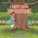 Image for I Don&#39;t Have to Choose.