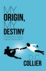 Image for My Origin, My Destiny: Christianity&#39;s Basic &amp;quot;Value Proposition&amp;quot;