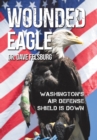 Image for Wounded Eagle : Washington&#39;s Air Defense Shield is Down