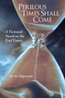 Image for Perilous Times Shall Come: A Fictional Novel on the End Times