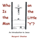 Image for Who Is the Man on the Little &amp;quot;T&amp;quot;?: An Introduction to Jesus