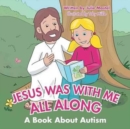 Image for Jesus Was with Me All Along : A Book About Autism