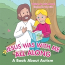 Image for Jesus Was With Me All Along: A Book About Autism