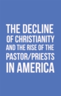 Image for Decline of Christianity and the Rise of the Pastor/Priests in America