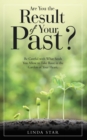 Image for Are You the Result of Your Past?: Be Careful With What Seeds You Allow to Take Root in the Garden of Your Heart.