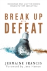 Image for Break Up With Defeat: Recognize and Shatter Hidden Mindsets That Defeat You