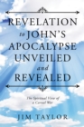 Image for Revelation to John&#39;s Apocalypse Unveiled and Revealed: The Spiritual View of a Carnal War