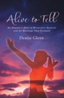 Image for Alive to Tell: An Amputee&#39;s Story of Miraculous Survival and the Blessings That Followed