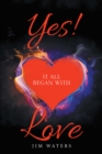 Image for Yes! It All Began With Love
