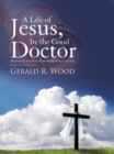 Image for Life of Jesus, By the Good Doctor: Meditations and Reflections On the Gospel of Luke