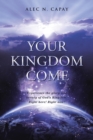 Image for Your Kingdom Come: Experience the Glory and Beauty of God&#39;s Kingdom! Right Here! Right Now!