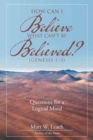 Image for How Can I Believe What Can&#39;t Be Believed? (Genesis 1-3)