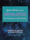 Image for Jesus Christ and His Revelation The Centerpiece of God&#39;s Universe : Commentary and Bible Study on the Book of Revelation