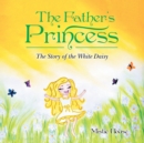 Image for Father&#39;s Princess: The Story of the White Daisy