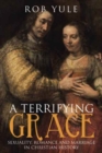 Image for A Terrifying Grace : Sexuality, Romance and Marriage in Christian History