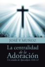 Image for La Centralidad De La Adoracion: Un Estudio De Apocalipsis 14:6-12