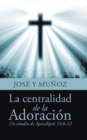 Image for La centralidad de la Adoracion : Un estudio de Apocalipsis 14:6-12