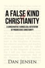 Image for False Kind of Christianity: A Conservative Evangelical Refutation of Progressive Christianity