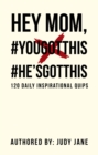 Image for Hey Mom, #yougotthis #he&#39;sgotthis: 120 Daily Inspirational Quips