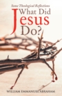 Image for What Did Jesus Do?: Some Theological Reflections