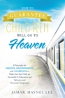 Image for How to Guarantee Your Children Will Go to Heaven: Eight Principles for Parents, Grandparents, and Guardians to Make Sure Their Kids Are Successful in Education and Salvation and Overcome Temptation