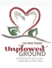 Image for Unplowed Ground: Cultivating the Soil of Your Challenging Child&#39;s Heart
