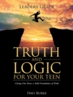 Image for Leaders Guide Truth and Logic For Your Teen : Giving Our Teens a Solid Foundation of Truth