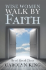 Image for Wise Women Walk by Faith: Be of Good Cheer