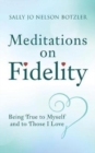 Image for Meditations on Fidelity : Being True to Myself and to Those I Love